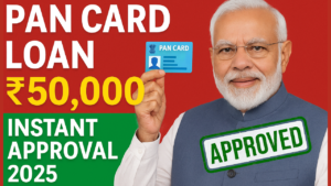 PAN Card Loan ₹50,000 Instant Approval 2025 – मिनटों में मिल जाएगा लोन, बिना झंझट पूरी प्रक्रिया जानें